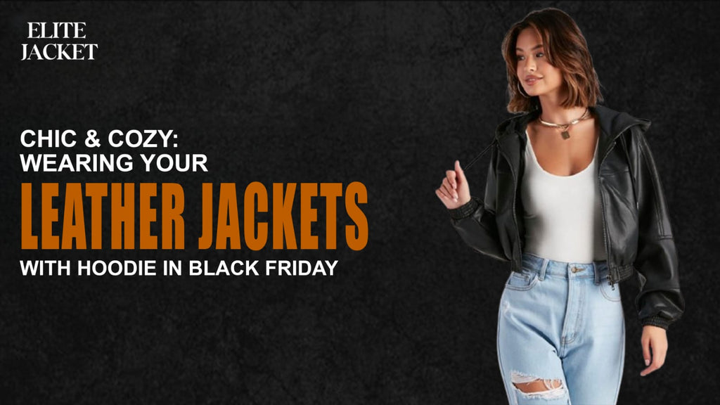 Chic & Cozy: Wearing Your Leather Jacket with Hoodie on Black Friday
