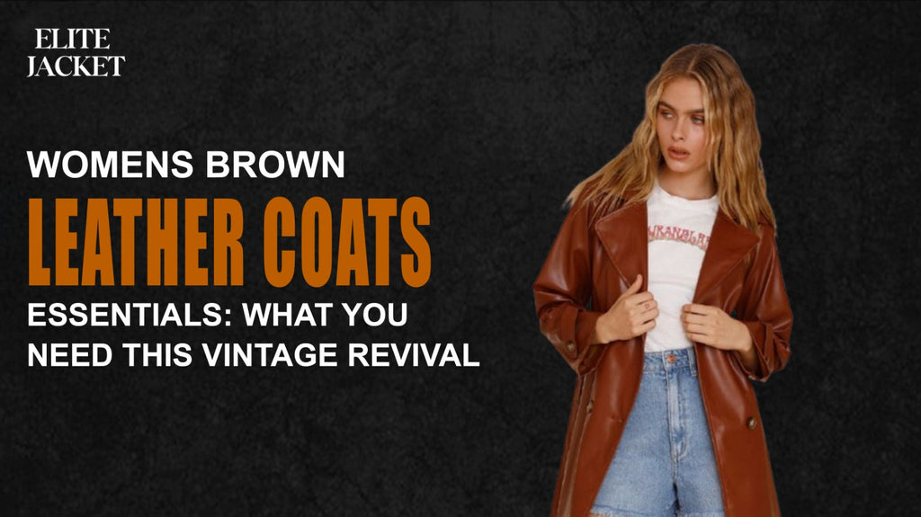 Womens Brown Leather Coats Essentials: What You Need This Vintage Revival