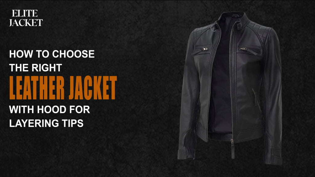 How to Choose the Right Leather Jacket with Hood for Layering Tips