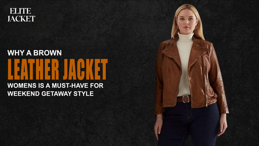 Why a Brown Leather Jacket Women’s Is a Must-Have for Weekend Getaway Style