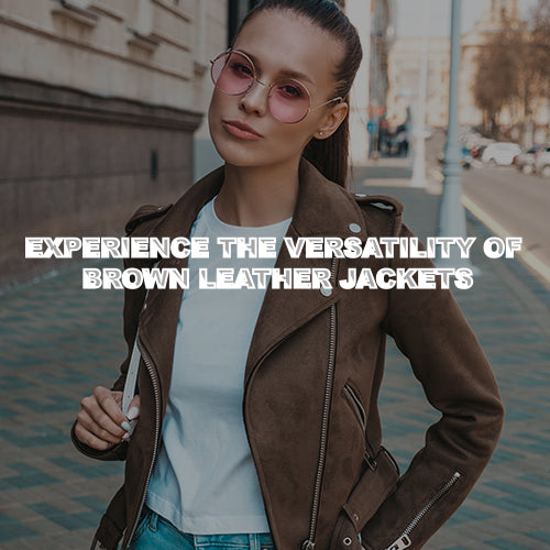 Experience the Versatility of Brown Leather Jackets