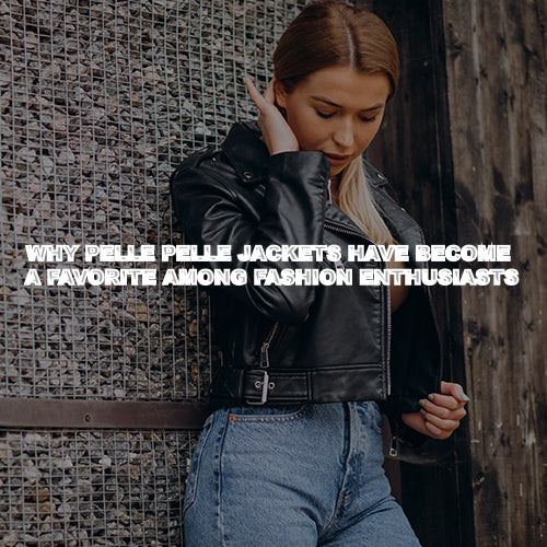 Why Pelle Pelle Jackets Have Become a Favorite Among Fashion Enthusiasts