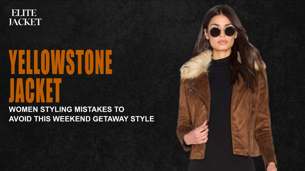 Yellowstone Jackets Women Styling Mistakes to Avoid This Weekend Getaway Style