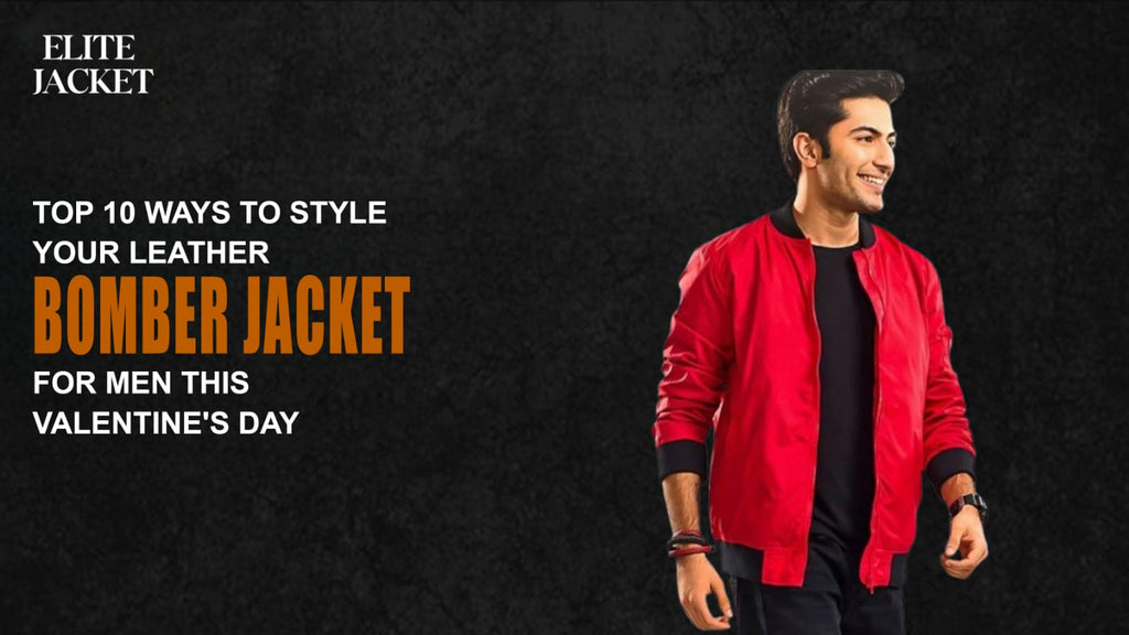 Top 10 Ways to Style Your Leather Bomber Jacket for Men This Valentine's Day