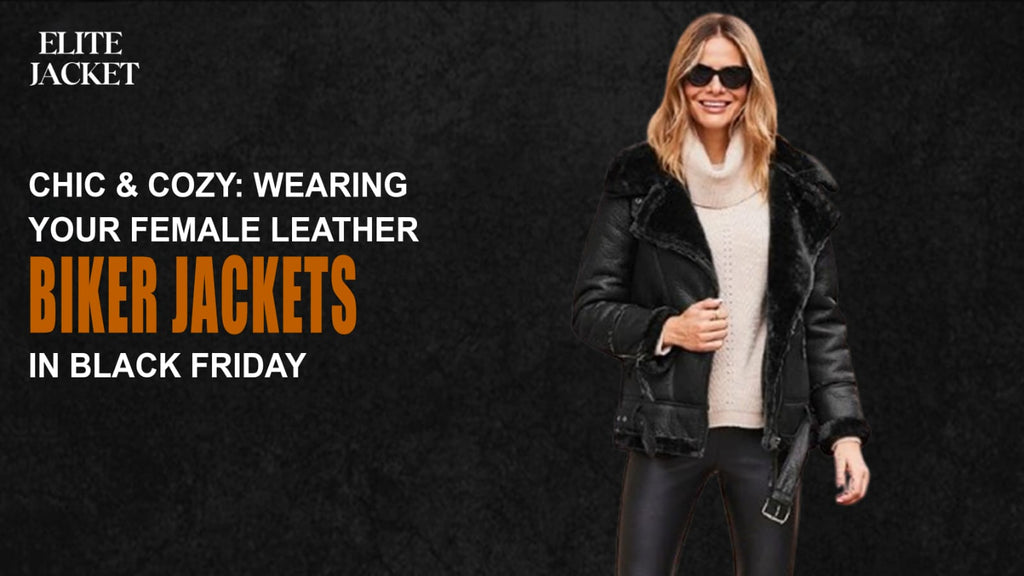 Chic & Cozy: Wearing Your Female Leather Biker Jacket on Black Friday