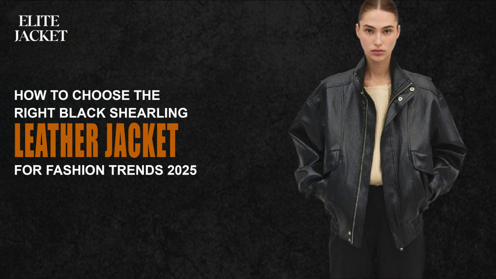 How to Choose the Right Black Shearling Leather Jacket for Fashion Trends 2025