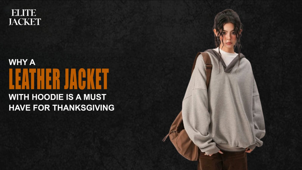 Why a Leather Jacket with Hoodie Is a Must-Have for Thanksgiving