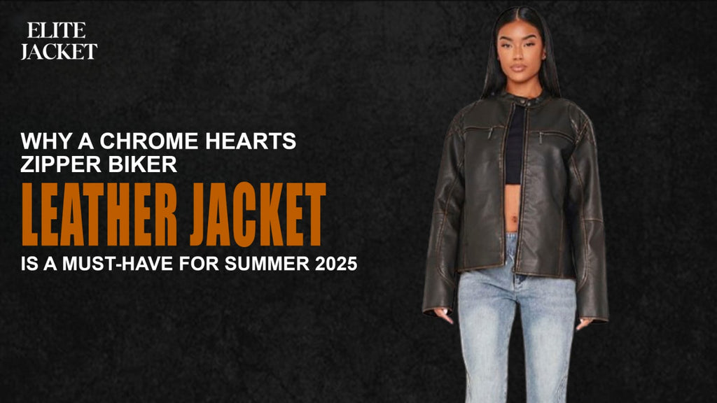 Why a Chrome Hearts Zipper Biker Leather Jacket Is a Must-Have for Summer 2025