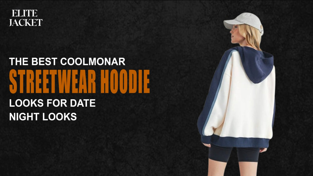 The Best Coolmonar Streetwear Hoodie Looks for Date Night Looks