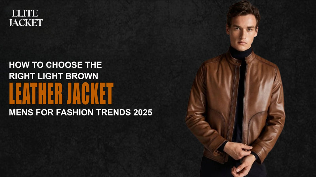 How to Choose the Right Light Brown Leather Jacket for Fashion Trends 2025