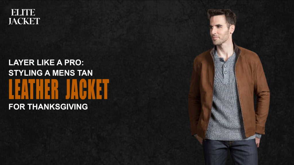 Layer Like a Pro: Styling a Men’s Tan Leather Jacket for Thanksgiving
