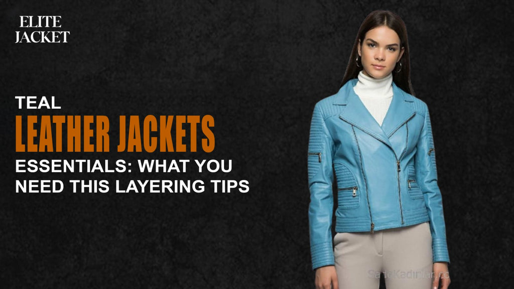 Teal Leather Jacket Essentials: What You Need This Layering Tips