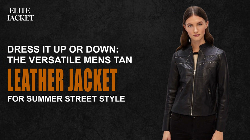 Dress It Up or Down: The Versatile Men’s Tan Leather Jacket for Summer Street Style