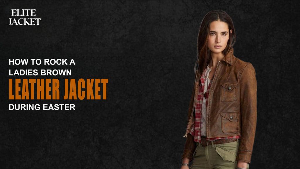 How to Rock a Ladies Brown Leather Jacket During Easter