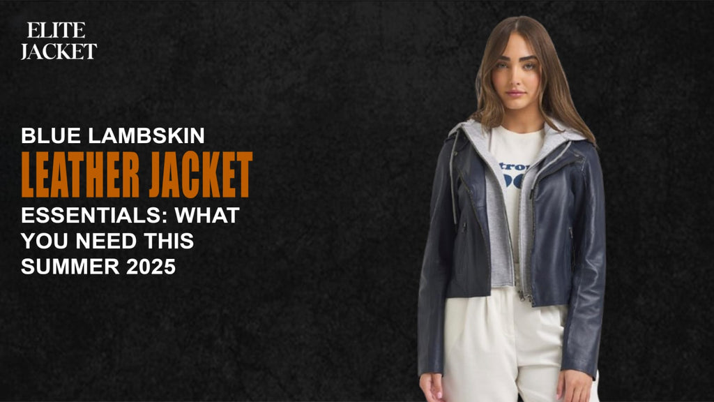 Blue Lambskin Leather Jacket Essentials: What You Need This Summer 2025