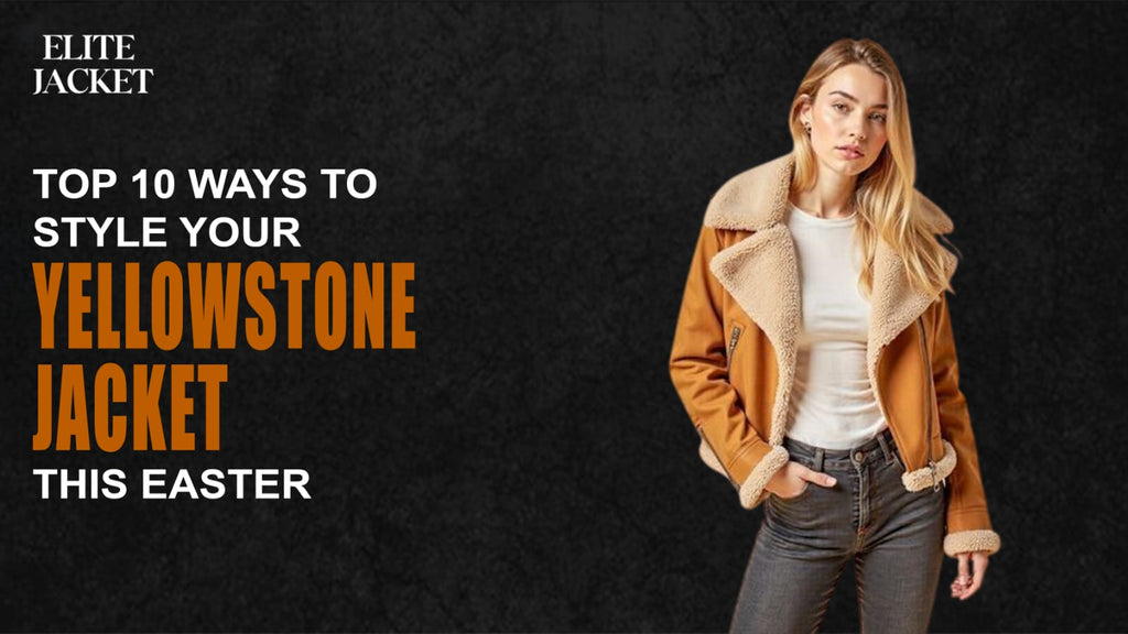 Top 10 Ways to Style Your Yellowstone Jackets This Easter