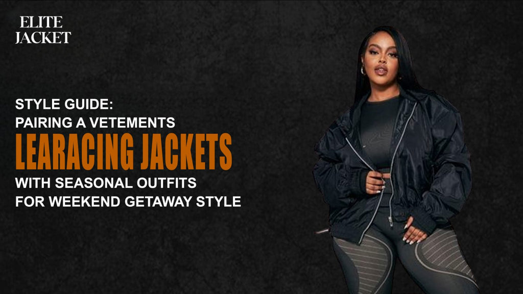 Style Guide: Pairing a Vetements Racing Jacket with Seasonal Outfits for Weekend Getaway Style