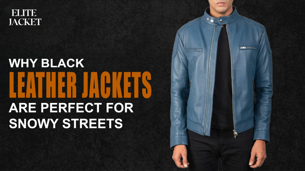 Why Black Leather Jackets Are Perfect for Snowy Streets