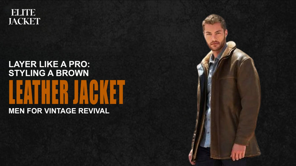 Layer Like a Pro: Styling a Brown Leather Jacket for Men for Vintage Revival