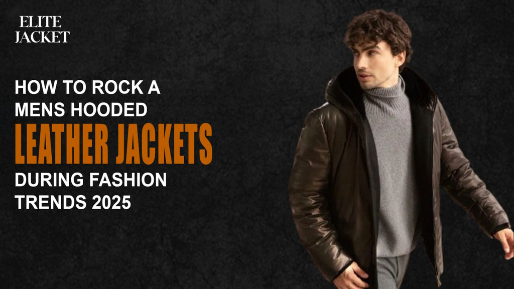 How to Rock a Men’s Hooded Leather Jacket During Fashion Trends 2025